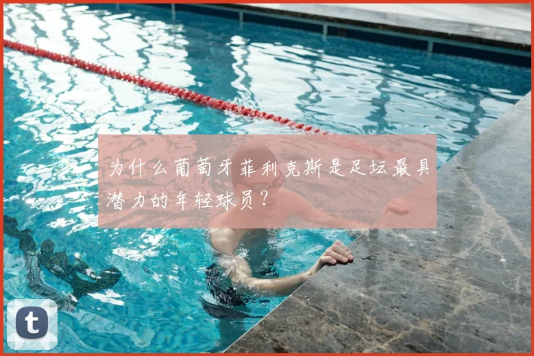 为什么葡萄牙菲利克斯是足坛最具潜力的年轻球员？