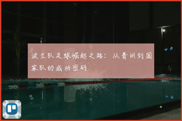 波兰队足球崛起之路：从青训到国家队的成功密码